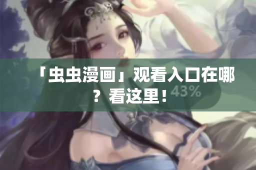 「虫虫漫画」观看入口在哪？看这里！