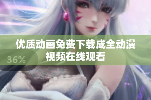 优质动画免费下载成全动漫视频在线观看