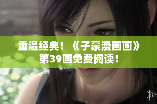 重温经典！《子豪漫画画》第39画免费阅读！