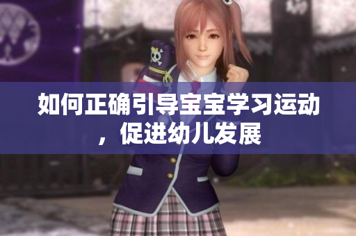 如何正确引导宝宝学习运动，促进幼儿发展