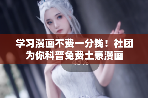 学习漫画不费一分钱！社团为你科普免费土豪漫画