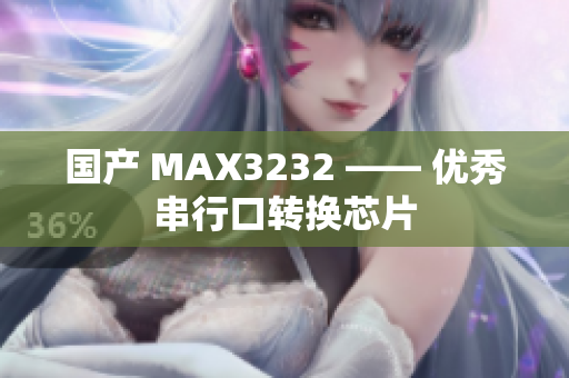 国产 MAX3232 —— 优秀串行口转换芯片