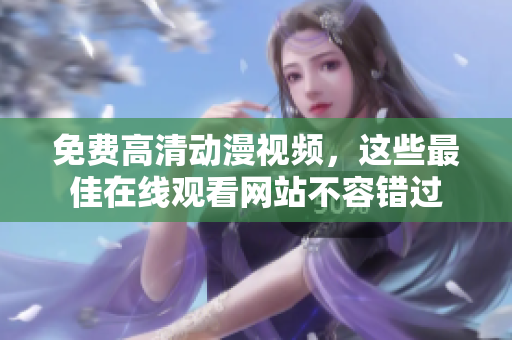 免费高清动漫视频，这些最佳在线观看网站不容错过