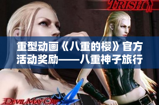 重型动画《八重的樱》官方活动奖励——八重神子旅行计划