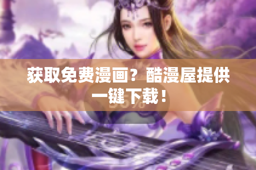 获取免费漫画？酷漫屋提供一键下载！