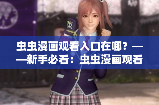 虫虫漫画观看入口在哪？——新手必看：虫虫漫画观看入口！