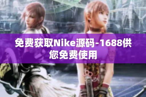 免费获取Nike源码-1688供您免费使用