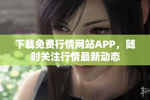 下载免费行情网站APP，随时关注行情最新动态
