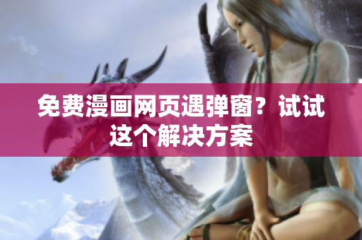 免费漫画网页遇弹窗？试试这个解决方案