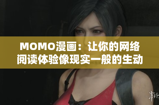 MOMO漫画：让你的网络阅读体验像现实一般的生动