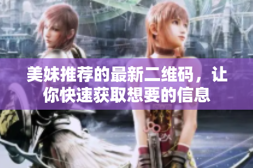 美妹推荐的最新二维码，让你快速获取想要的信息