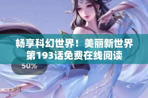 畅享科幻世界！美丽新世界第193话免费在线阅读