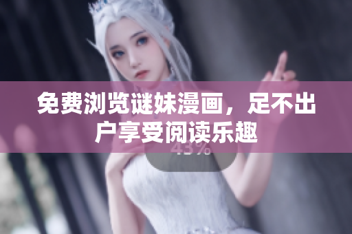 免费浏览谜妹漫画，足不出户享受阅读乐趣