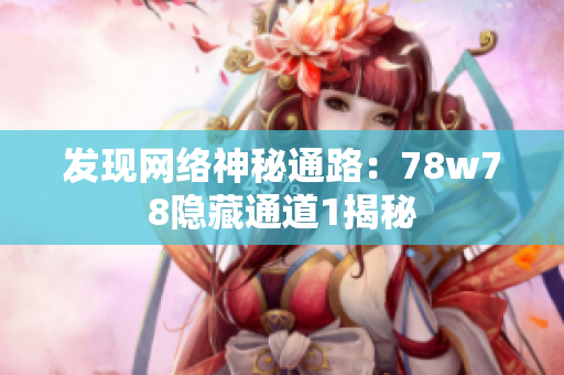 发现网络神秘通路：78w78隐藏通道1揭秘