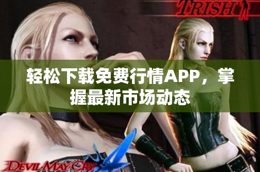 轻松下载免费行情APP，掌握最新市场动态
