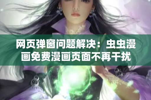 网页弹窗问题解决：虫虫漫画免费漫画页面不再干扰