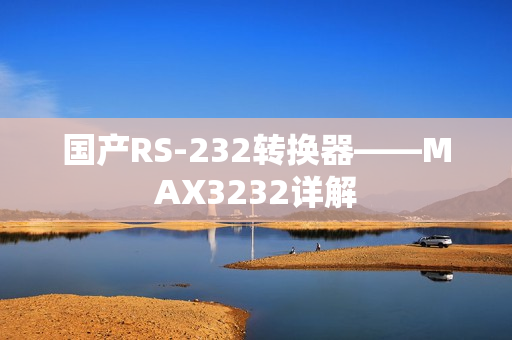 国产RS-232转换器——MAX3232详解