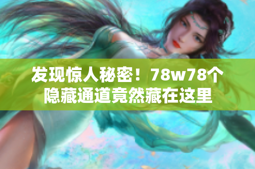 发现惊人秘密！78w78个隐藏通道竟然藏在这里