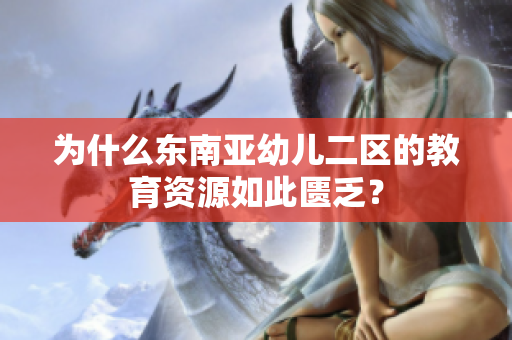 为什么东南亚幼儿二区的教育资源如此匮乏？