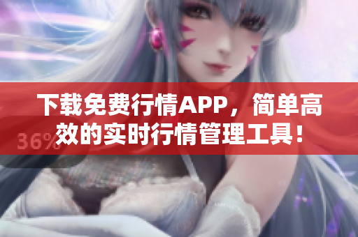 下载免费行情APP，简单高效的实时行情管理工具！