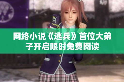 网络小说《逃兵》首位大弟子开启限时免费阅读