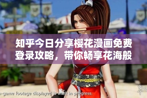 知乎今日分享樱花漫画免费登录攻略，带你畅享花海般的漫画世界