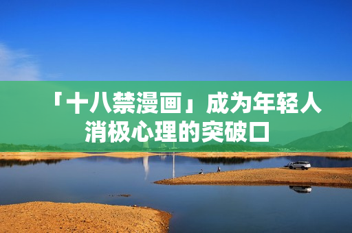 「十八禁漫画」成为年轻人消极心理的突破口