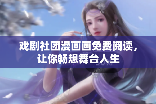 戏剧社团漫画画免费阅读，让你畅想舞台人生
