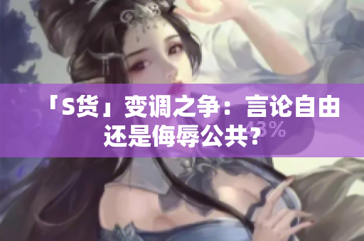 「S货」变调之争：言论自由还是侮辱公共？