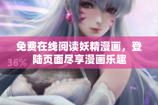 免费在线阅读妖精漫画，登陆页面尽享漫画乐趣