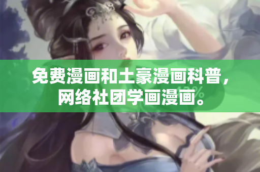 免费漫画和土豪漫画科普，网络社团学画漫画。