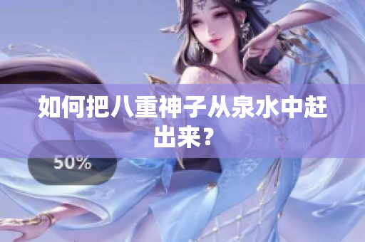 如何把八重神子从泉水中赶出来？