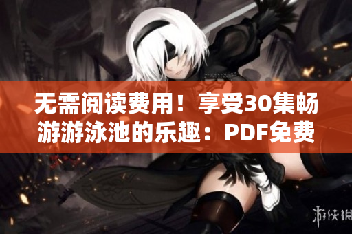 无需阅读费用！享受30集畅游游泳池的乐趣：PDF免费下载