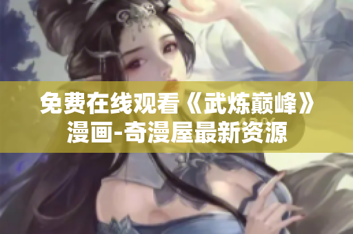 免费在线观看《武炼巅峰》漫画-奇漫屋最新资源