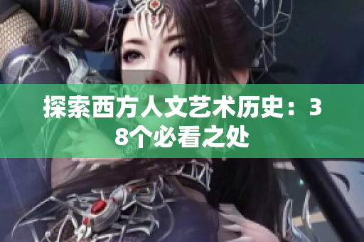 探索西方人文艺术历史：38个必看之处