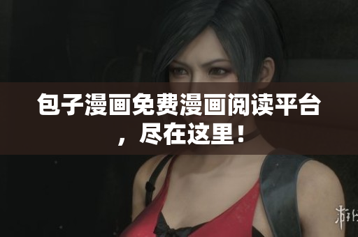 包子漫画免费漫画阅读平台，尽在这里！