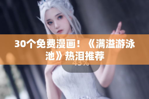 30个免费漫画！《满溢游泳池》热泪推荐