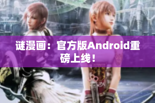 谜漫画：官方版Android重磅上线！