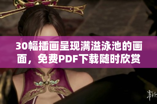 30幅插画呈现满溢泳池的画面，免费PDF下载随时欣赏