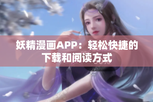 妖精漫画APP：轻松快捷的下载和阅读方式