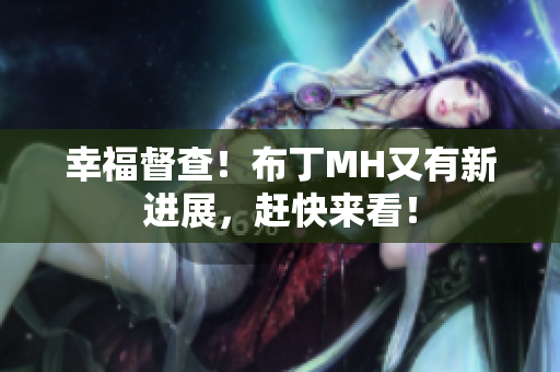 幸福督查！布丁MH又有新进展，赶快来看！