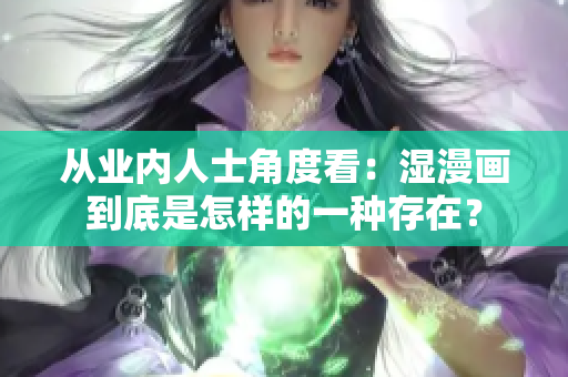 从业内人士角度看：湿漫画到底是怎样的一种存在？