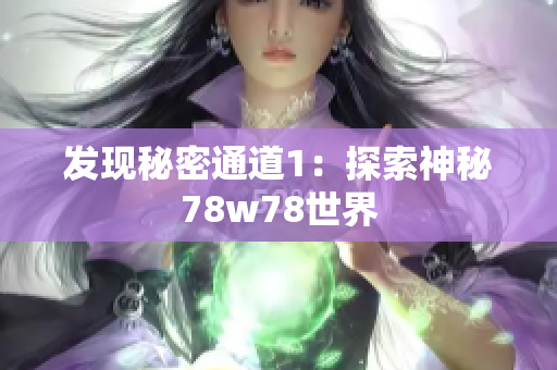 发现秘密通道1：探索神秘78w78世界