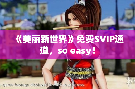 《美丽新世界》免费SVIP通道，so easy！