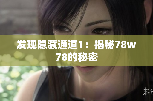 发现隐藏通道1：揭秘78w78的秘密