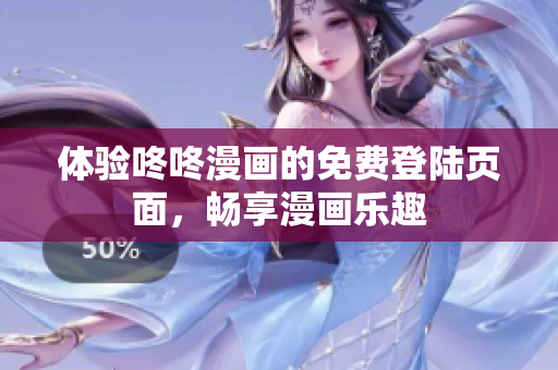 体验咚咚漫画的免费登陆页面，畅享漫画乐趣