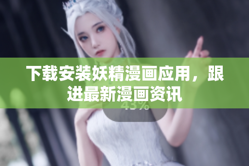 下载安装妖精漫画应用，跟进最新漫画资讯
