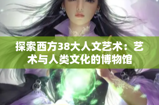探索西方38大人文艺术：艺术与人类文化的博物馆