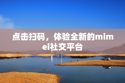 点击扫码，体验全新的mimei社交平台