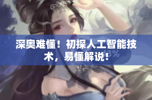 深奥难懂！初探人工智能技术，易懂解说！